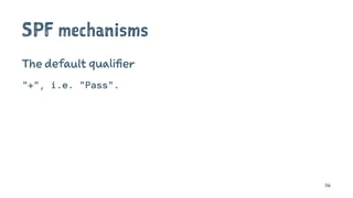 SPF mechanisms
The default qualifier
"+", i.e. "Pass".
36
 