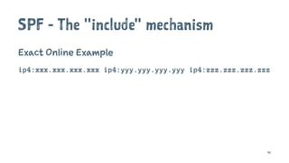 SPF - The "include" mechanism
Exact Online Example
ip4:xxx.xxx.xxx.xxx ip4:yyy.yyy.yyy.yyy ip4:zzz.zzz.zzz.zzz
41
 