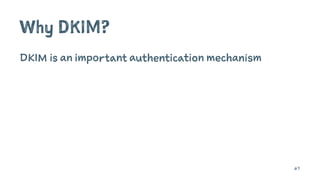 Why DKIM?
DKIM is an important authentication mechanism
67
 