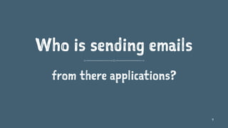 Who is sending emails
from there applications?
7
 