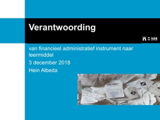 Verantwoording
van financieel administratief instrument naar
leermiddel
3 december 2018
Hein Albeda
 