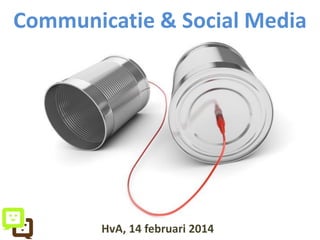 HvA, 14 februari 2014
Communicatie & Social Media
 