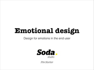 Emotional design
Design for emotions in the end user

Flin Nortier

 