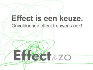 Effect is een keuze.
Onvoldoende effect trouwens ook!
 