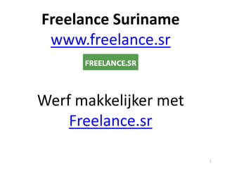 Freelance Suriname
www.freelance.sr

Werf makkelijker met
Freelance.sr
1

 