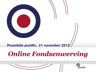 Presentatie puntNL, 21 november 2013

Online Fondsenwerving

 