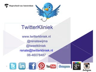 TwitterKliniek
www.twitterkliniek.nl
@renatewijma
@tweetkliniek
renate@twitterkliniek.nl
06-46078487
1
 