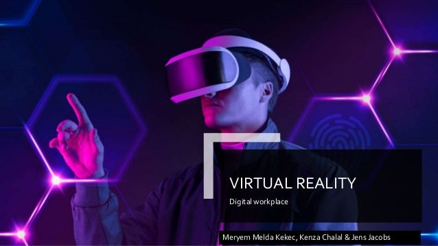 VIRTUAL REALITY
Digital workplace
Meryem Melda Kekec, Kenza Chalal & Jens Jacobs
 