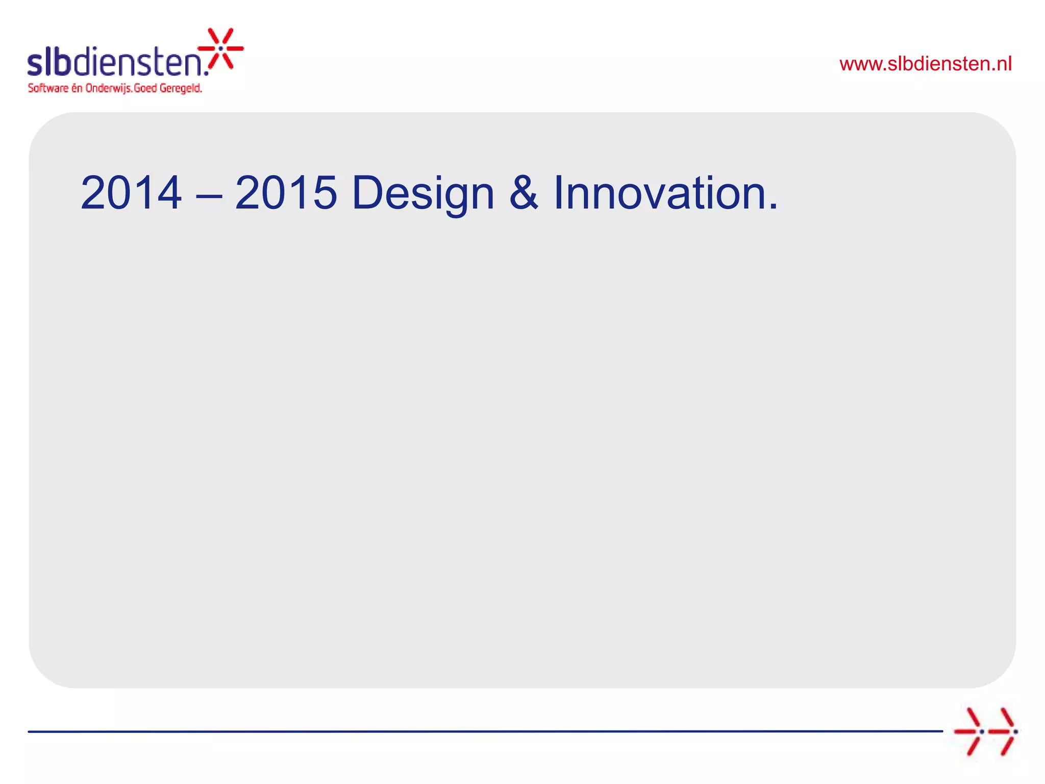 www.slbdiensten.nl
2014 – 2015 Design & Innovation.
 
