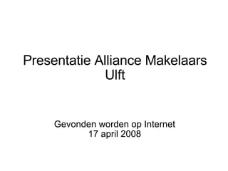 Presentatie Alliance Makelaars Ulft Gevonden worden op Internet 17 april 2008 