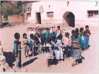 Education reform The case of Bolivia Anke van Dam 