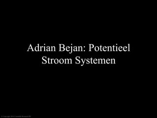 Adrian Bejan: Potentieel
Stroom Systemen
© Copyright 2016 Constable Research BV
 