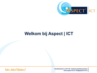 Welkom bij Aspect | ICT




Ieder detail bekeken!            Handelsstraat 4, 3371 XC Hardinxveld-Giessendam
                                               www.aspect-ict.nl, info@aspect-ict.nl
 