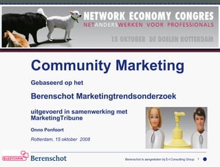 Community Marketing Gebaseerd op het Berenschot Marketingtrendsonderzoek uitgevoerd in samenwerking met  MarketingTribune Onno Ponfoort  Rotterdam, 15 oktober  2008 Berenschot is aangesloten bij E-l Consulting Group 
