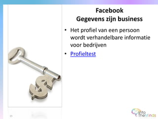 • Het profiel van een persoon
wordt verhandelbare informatie
voor bedrijven
• Profieltest
Facebook
Gegevens zijn business
15
 