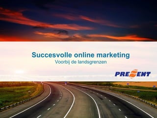 Succesvolle online marketing
      Voorbij de landsgrenzen
 