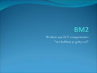 Werken aan ICT-competenties “ we hebben je gehyved” 