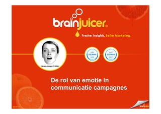 2005     2007


                                2005     2007
                                Award    Award
                                Winner   Winner


           BrainJuicer © 2006




                    De rol van emotie in
                    communicatie campagnes

                                                  1

Month Yr
 