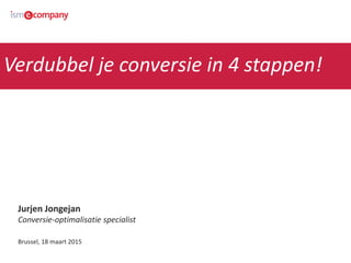 Jurjen Jongejan
Conversie-optimalisatie specialist
Brussel, 18 maart 2015
Verdubbel je conversie in 4 stappen!
 