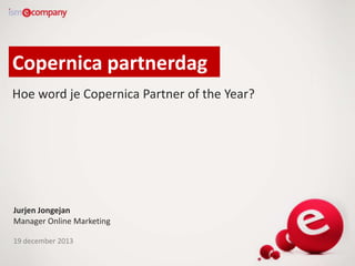 Copernica partnerdag
Hoe word je Copernica Partner of the Year?

Jurjen Jongejan
Manager Online Marketing
19 december 2013

 