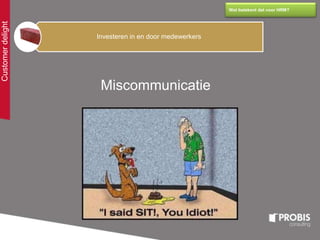 Customerdelight
Wat betekent dat voor HRM?
Miscommunicatie
Investeren in en door medewerkers
 