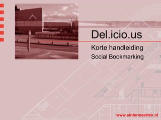 Del.icio.us Korte handleiding Social Bookmarking www.sintermeerten.nl 