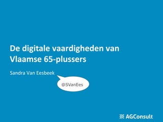 De digitale vaardigheden van
Vlaamse 65-plussers
Sandra Van Eesbeek
@SVanEes
 