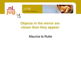 Objects in the mirror are  closer than they appear. Maurice le Rutte 