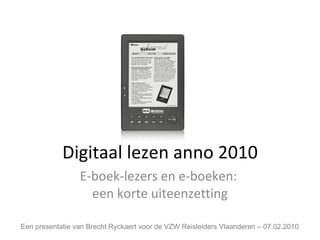 Digitaal lezen anno 2010 E-boek-lezers en e-boeken:  een korte uiteenzetting Een presentatie van Brecht Ryckaert voor de VZW Reisleiders Vlaanderen – 07.02.2010 