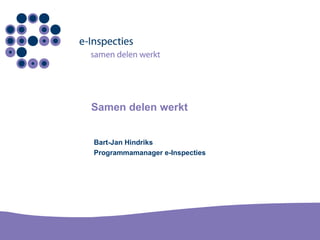 Samen delen werkt Bart-Jan Hindriks Programmamanager e-Inspecties 