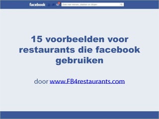 15 originele voorbeelden
   voor bedrijven die
  facebook gebruiken

   door Lars Pacbier van FB4
          www.fb4.nl
 