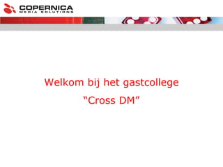 Welkom bij het gastcollege “ Cross DM” 