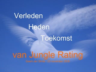 Verleden Heden Toekomst van   Jungle Rating Geert-Jan Smits - 25 november 2008 