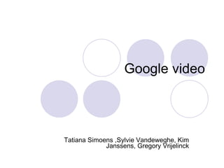 Google video Tatiana Simoens ,Sylvie Vandeweghe, Kim Janssens, Gregory Vrijelinck 