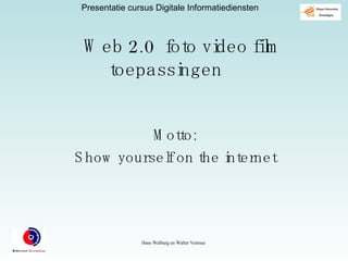 Web 2.0  foto video film toepassingen Motto: Show yourself on the internet 