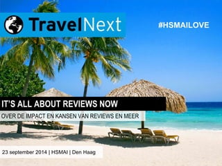 #HSMAILOVE 
IT’S ALL ABOUT REVIEWS NOW 
OVER DE IMPACT EN KANSEN VAN REVIEWS EN MEER 
23 september 2014 | HSMAI | Den Haag 
 