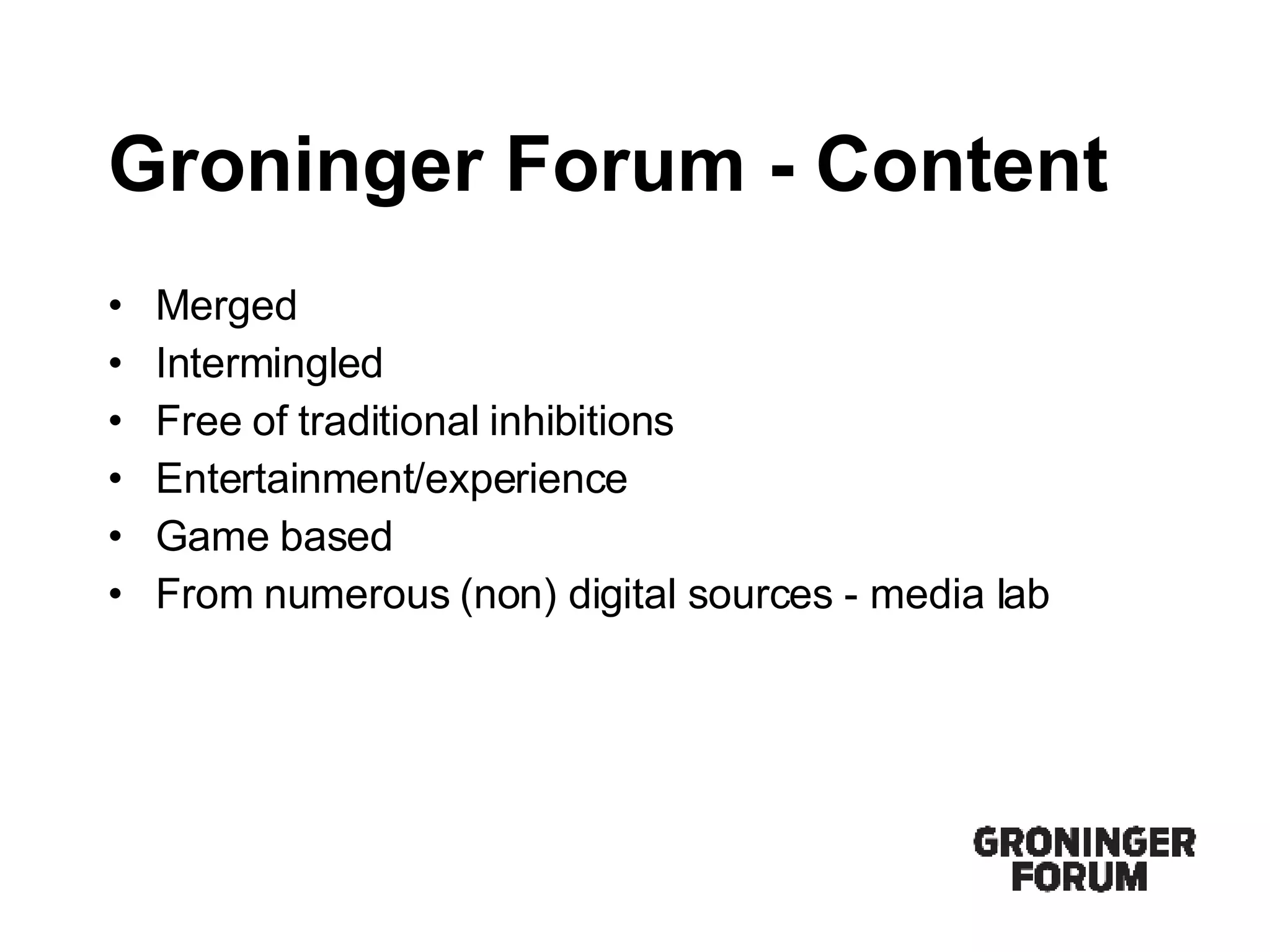 Groninger Forum - Content Merged Intermingled Free of traditional inhibitions Entertainment/experience Game based From numerous (non) digital sources - media lab 