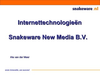 Internettechnologieën  Snakeware New Media B.V. Ate van der Meer  