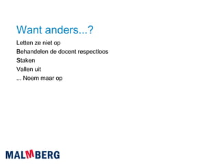 Want anders...? Letten ze niet op Behandelen de docent respectloos Staken Vallen uit ... Noem maar op 