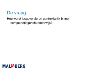 De vraag Hoe wordt lesgeven/leren aantrekkelijk binnen competentiegericht onderwijs? 