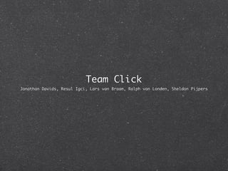 Team Click
Jonathan Davids, Resul Igci, Lars van Braam, Ralph van Londen, Sheldon Pijpers
 