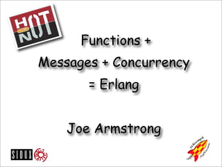 Functions +
Messages + Concurrency
       = Erlang


    Joe Armstrong