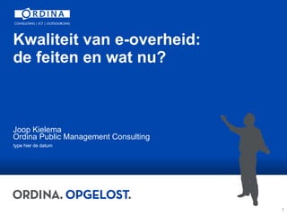 Kwaliteit van e-overheid:  de feiten en wat nu? Joop Kielema  Ordina Public Management Consulting 