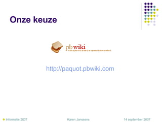 Onze keuze http://paquot.pbwiki.com      Informatie 2007     Karen Janssens   14 september 2007 