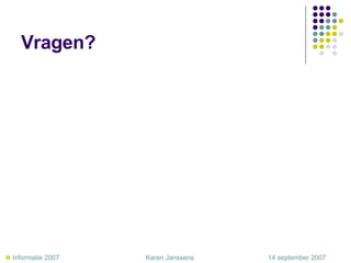 Vragen?    Informatie 2007     Karen Janssens   14 september 2007 