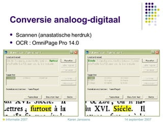 Conversie analoog-digitaal Scannen (anastatische herdruk) OCR : OmniPage Pro 14.0    Informatie 2007     Karen Janssens   14 september 2007 
