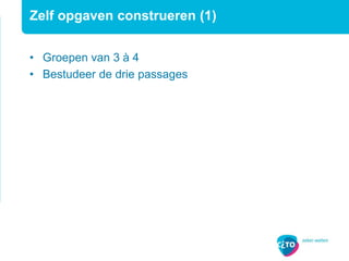 Zelf opgaven construeren (1)
• Groepen van 3 à 4
• Bestudeer de drie passages
 