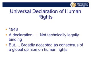 Universal Declaration of Human Rights 1948 A declaration …. Not technically legally binding But…. Broadly accepted as consensus of a global opinion on human rights 