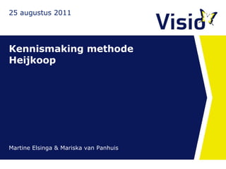 Kennismaking methode Heijkoop 25 augustus 2011 Martine Elsinga & Mariska van Panhuis 