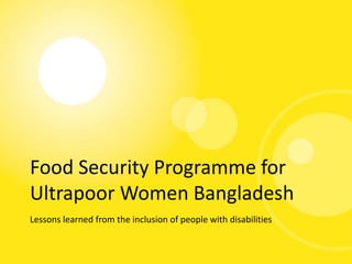 Food Security Programme for
Ultrapoor Women Bangladesh
Lessons learned from the inclusion of people with disabilities

 